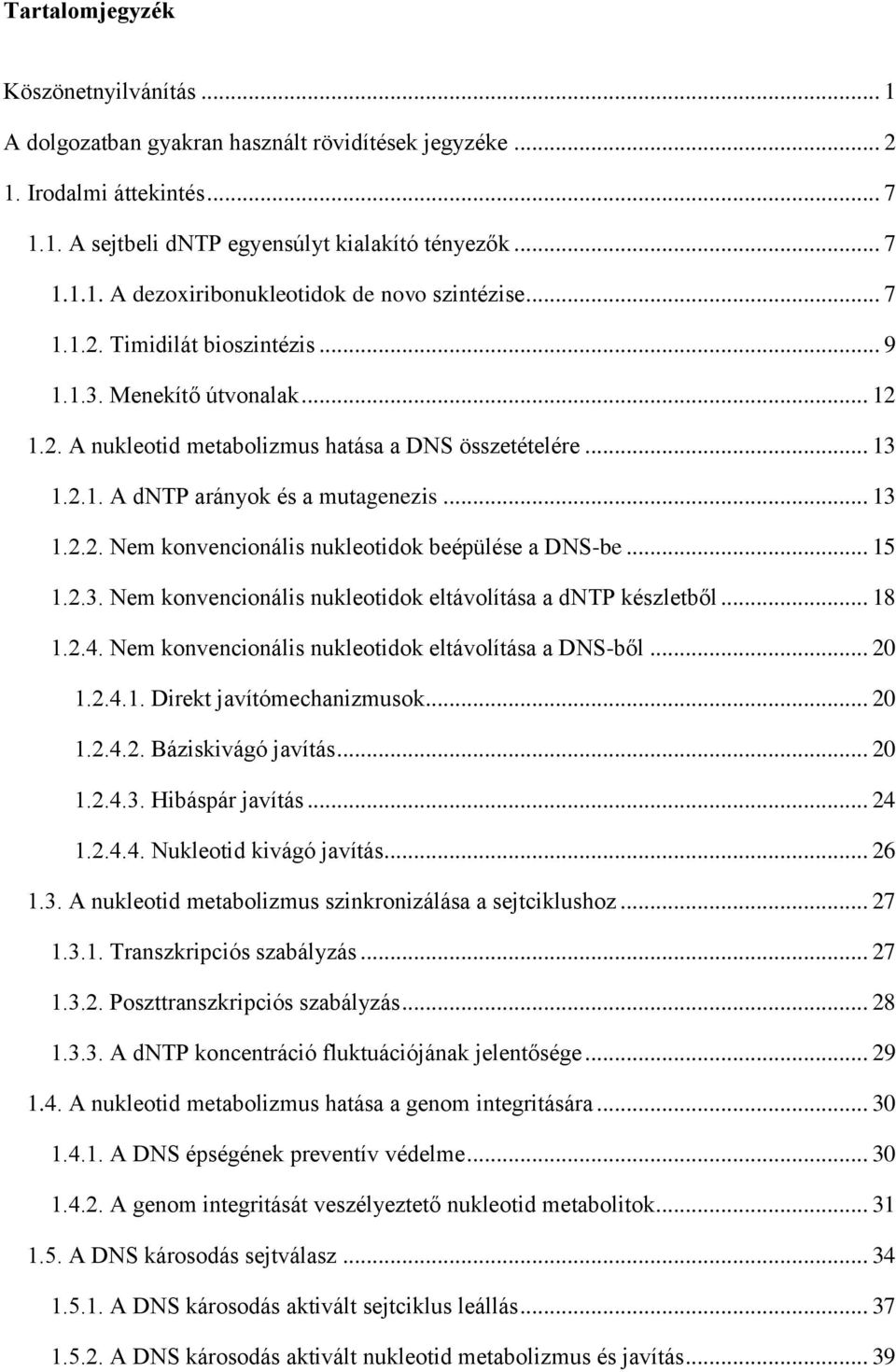 .. 15 1.2.3. Nem konvencionális nukleotidok eltávolítása a dntp készletből... 18 1.2.4. Nem konvencionális nukleotidok eltávolítása a DNS-ből... 20 1.2.4.1. Direkt javítómechanizmusok... 20 1.2.4.2. Báziskivágó javítás.