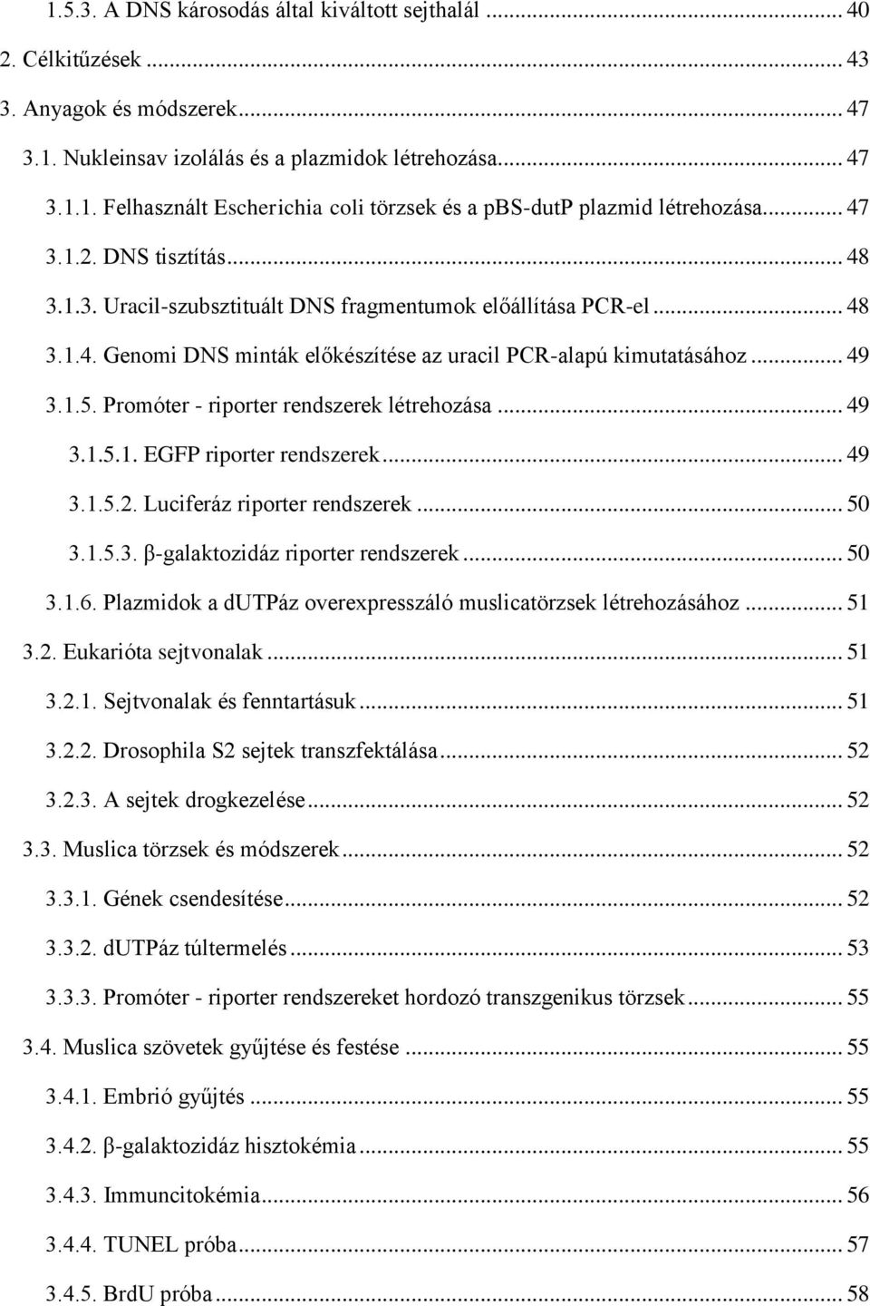 Promóter - riporter rendszerek létrehozása... 49 3.1.5.1. EGFP riporter rendszerek... 49 3.1.5.2. Luciferáz riporter rendszerek... 50 3.1.5.3. β-galaktozidáz riporter rendszerek... 50 3.1.6.