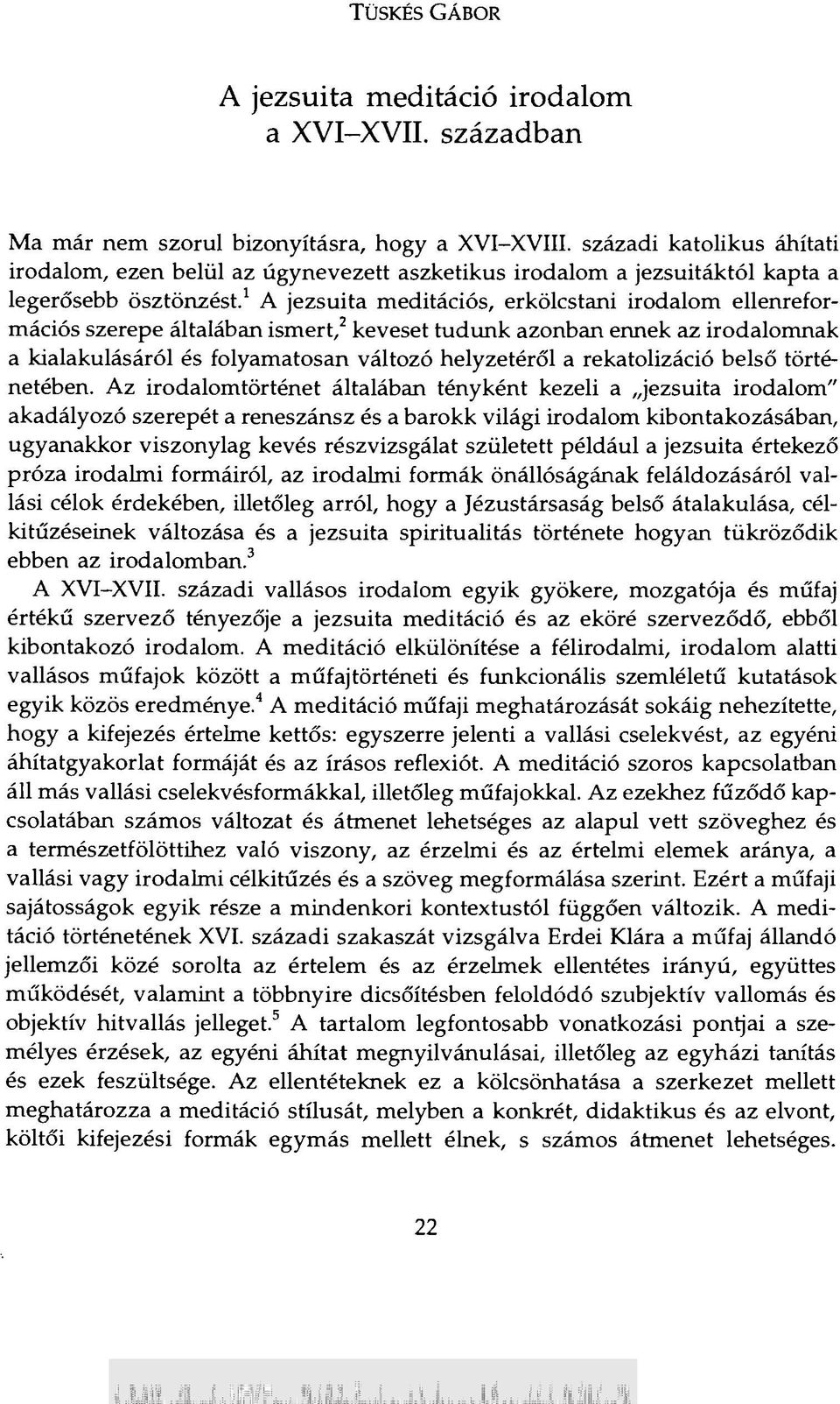 1 A jezsuita meditációs, erkölcstani irodalom ellenreformációs szerepe általában ismert/ keveset tudunk azonban ennek az irodalomnak a kialakulásáról és folyamatosan változó helyzetéről a