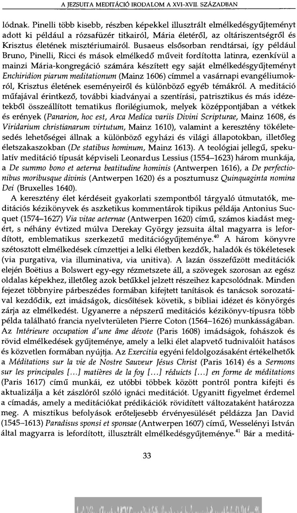 Busaeus elsősorban rendtársai, így például Bruno, Pinelli, Ricci és mások elmélkedő műveit fordította latinra, ezenkívül a mainzi Mária-kongregáció számára készített egy saját elmélkedésgyűjteményt