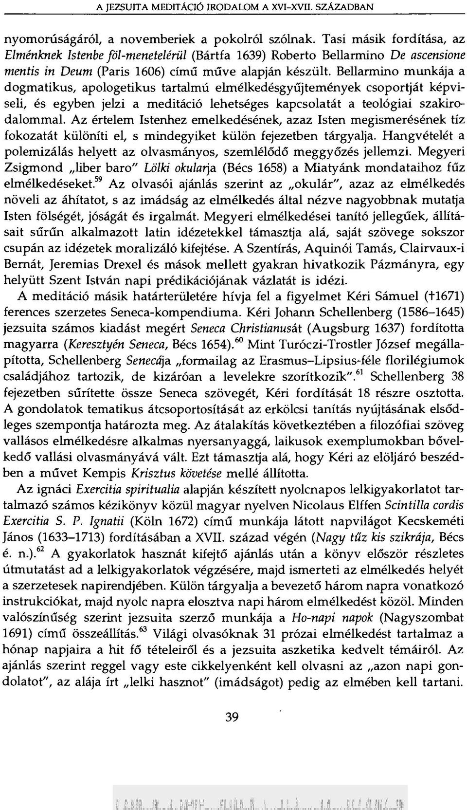 Bellarmino munkája a dogmatikus, apologetikus tartalmú elmélkedésgyűjtemények csoportját képviseli, és egyben jelzi a meditáció lehetséges kapcsolatát a teológiai szakirodalommal.