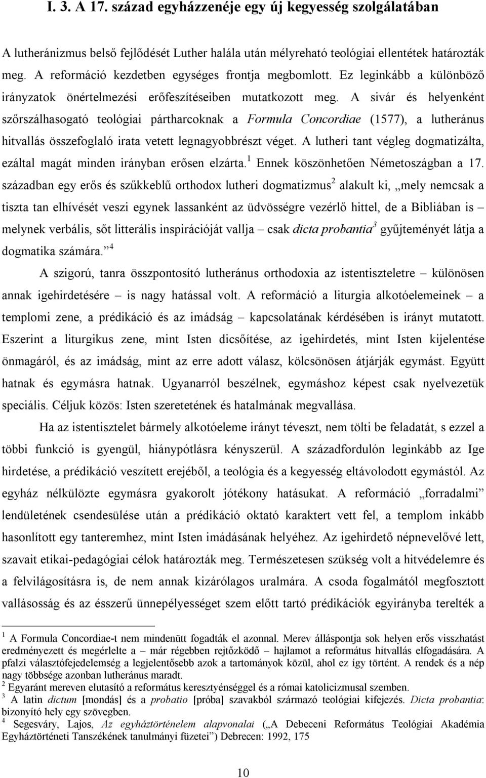 A sivár és helyenként szőrszálhasogató teológiai pártharcoknak a Formula Concordiae (1577), a lutheránus hitvallás összefoglaló irata vetett legnagyobbrészt véget.