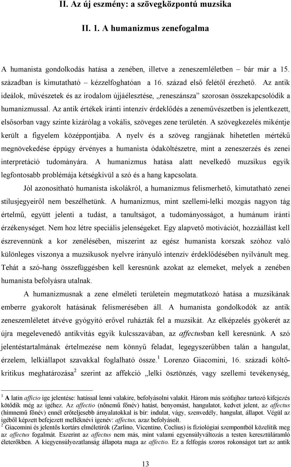 Az antik értékek iránti intenzív érdeklődés a zeneművészetben is jelentkezett, elsősorban vagy szinte kizárólag a vokális, szöveges zene területén.