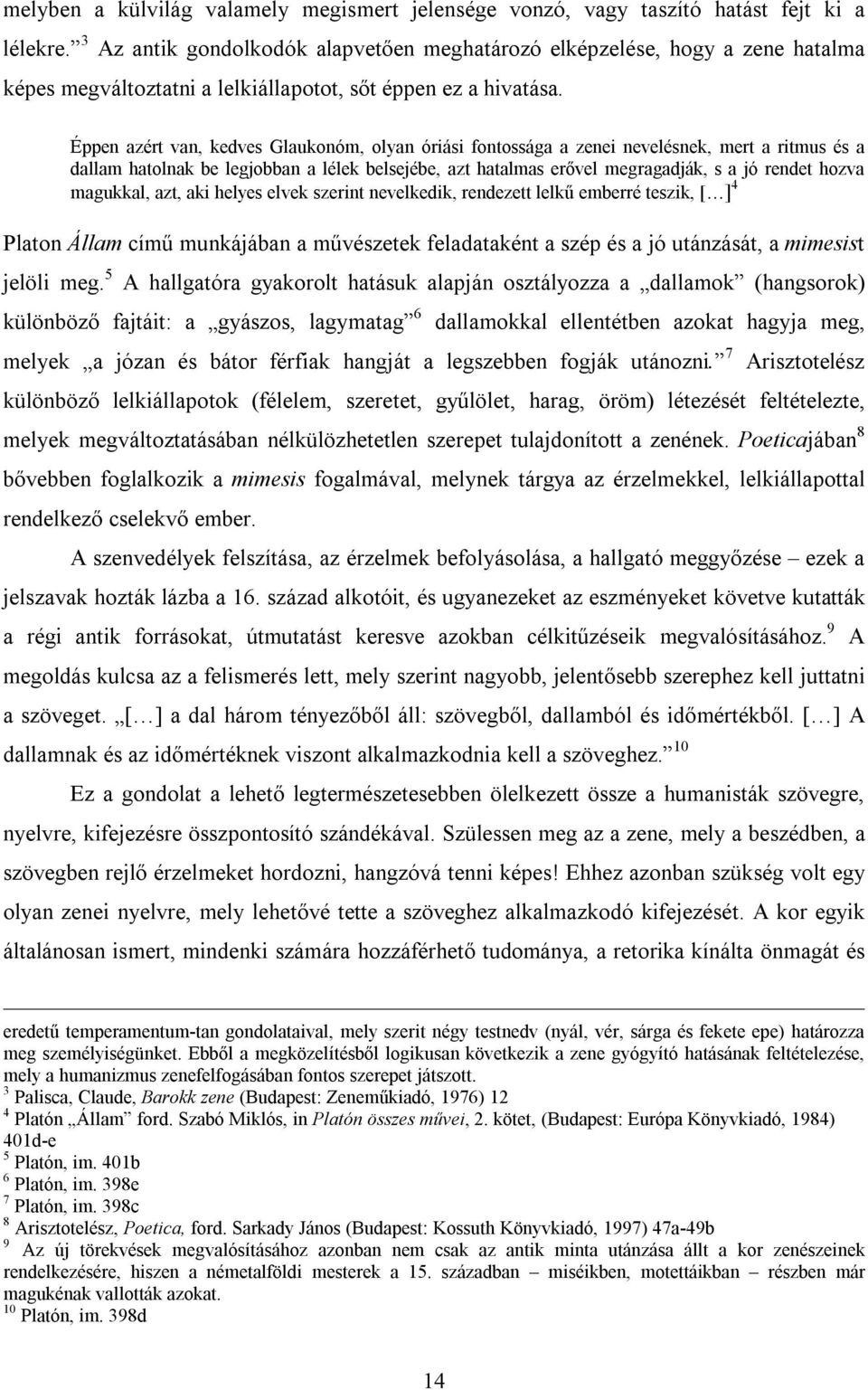 Éppen azért van, kedves Glaukonóm, olyan óriási fontossága a zenei nevelésnek, mert a ritmus és a dallam hatolnak be legjobban a lélek belsejébe, azt hatalmas erővel megragadják, s a jó rendet hozva