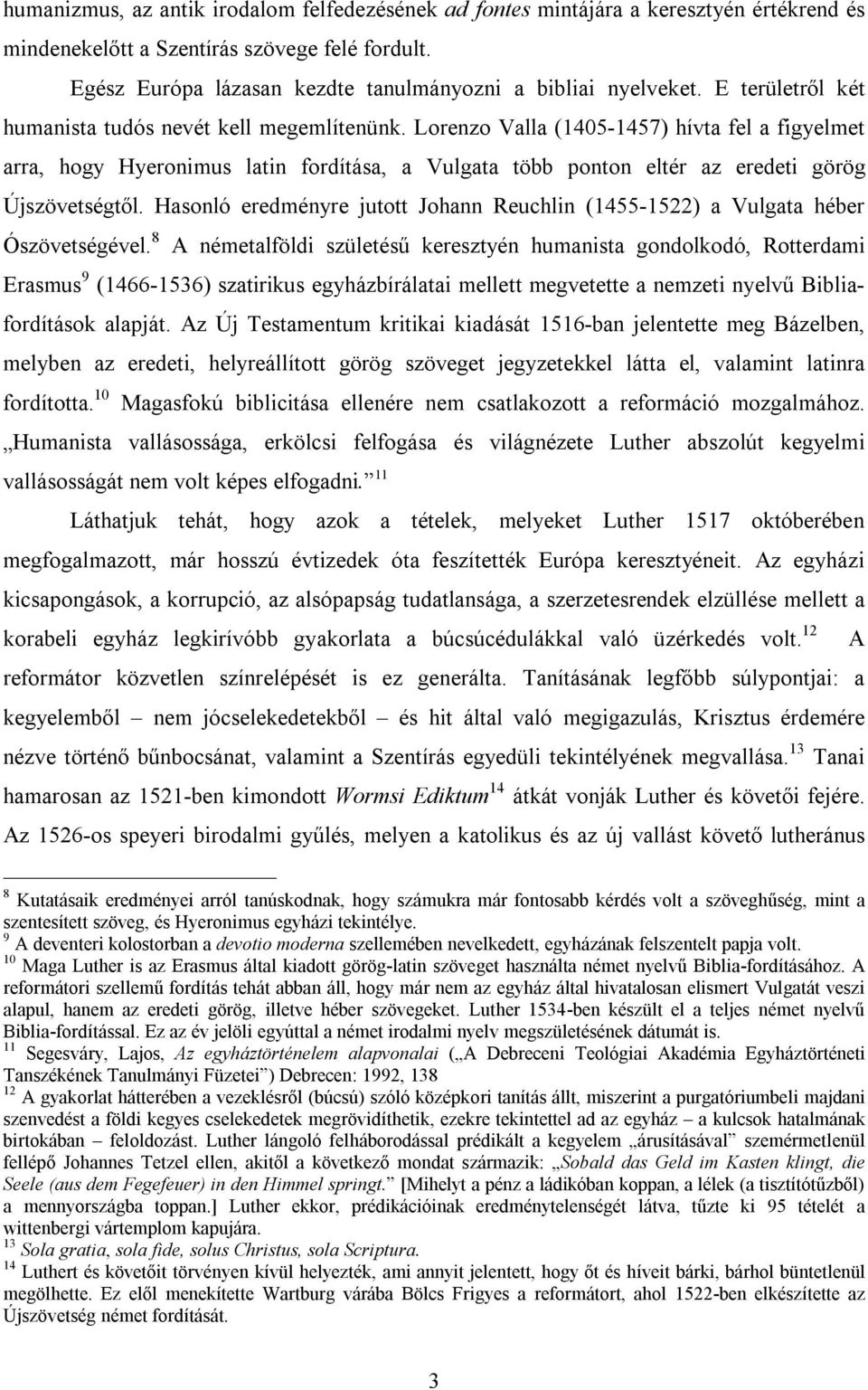 Lorenzo Valla (1405-1457) hívta fel a figyelmet arra, hogy Hyeronimus latin fordítása, a Vulgata több ponton eltér az eredeti görög Újszövetségtől.