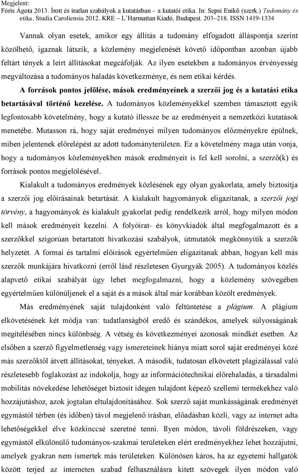 A források pontos jelölése, mások eredményeinek a szerzői jog és a kutatási etika betartásával történő kezelése.