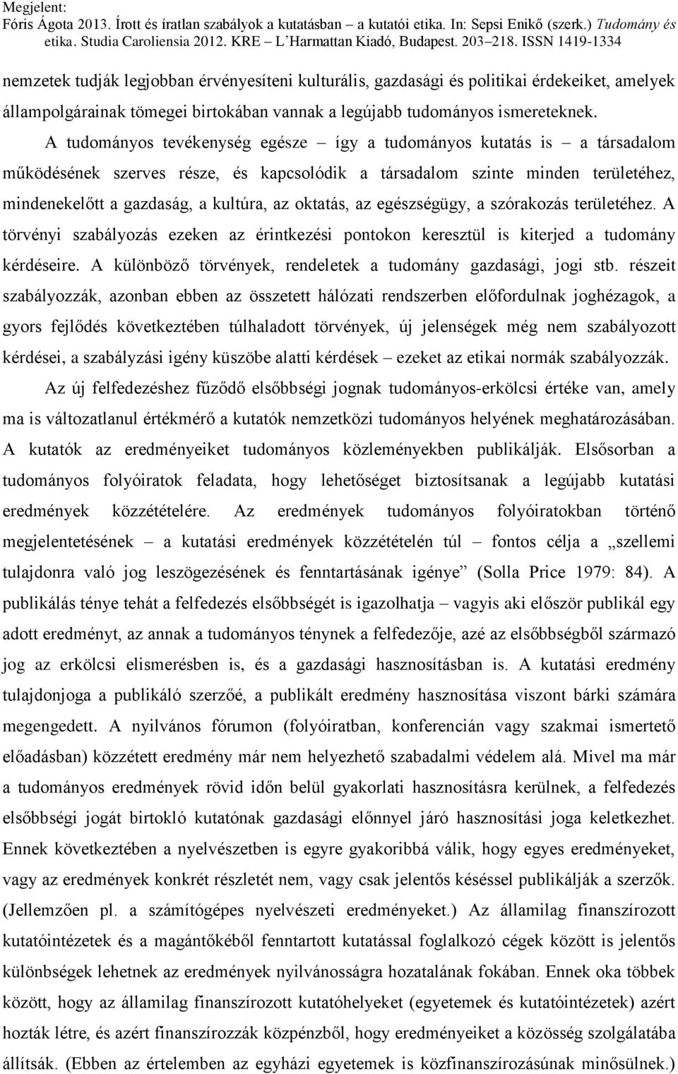 oktatás, az egészségügy, a szórakozás területéhez. A törvényi szabályozás ezeken az érintkezési pontokon keresztül is kiterjed a tudomány kérdéseire.