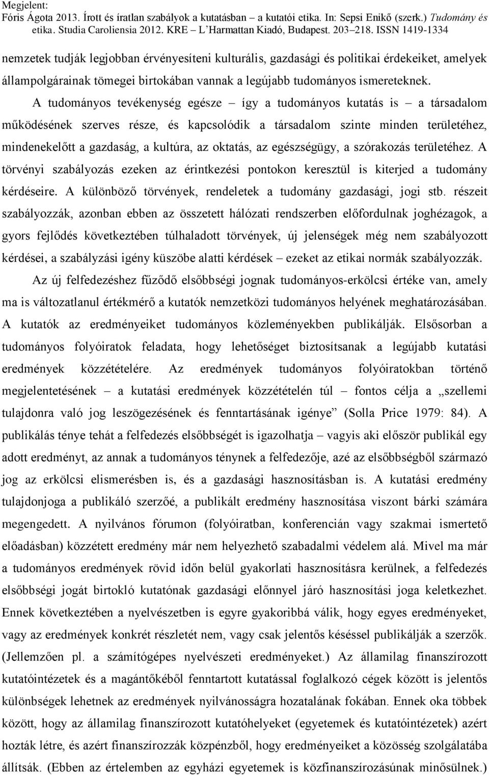 oktatás, az egészségügy, a szórakozás területéhez. A törvényi szabályozás ezeken az érintkezési pontokon keresztül is kiterjed a tudomány kérdéseire.