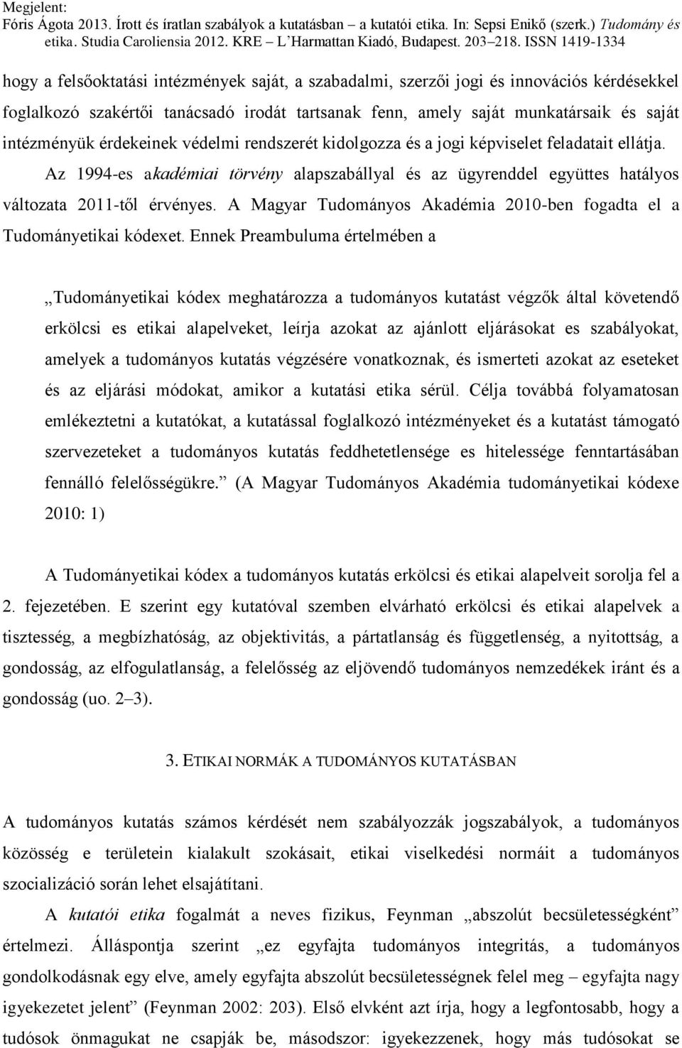 A Magyar Tudományos Akadémia 2010-ben fogadta el a Tudományetikai kódexet.