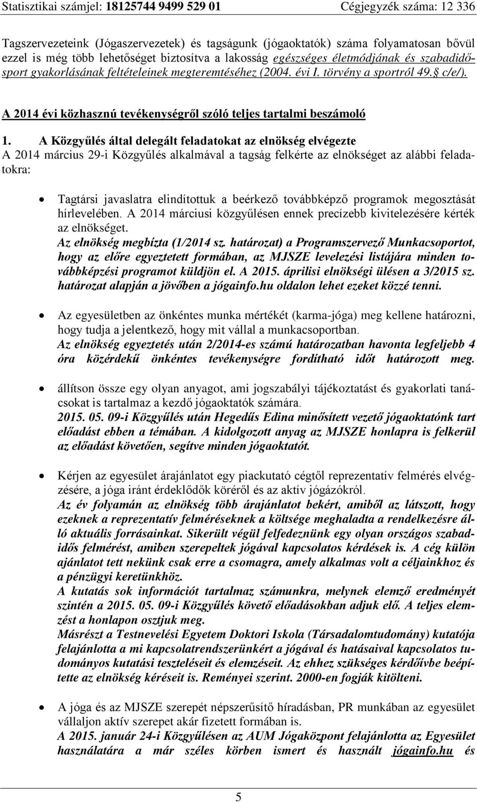 A Közgyűlés által delegált feladatokat az elnökség elvégezte A 2014 március 29-i Közgyűlés alkalmával a tagság felkérte az elnökséget az alábbi feladatokra: Tagtársi javaslatra elindítottuk a