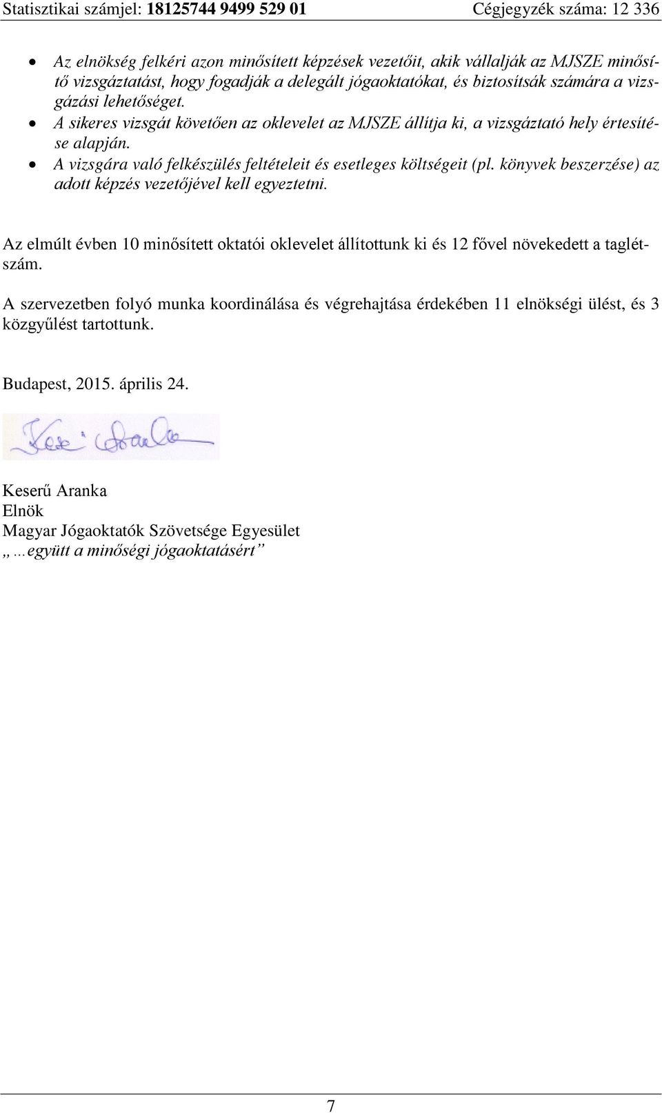 könyvek beszerzése) az adott képzés vezetőjével kell egyeztetni. Az elmúlt évben 10 minősített oktatói oklevelet állítottunk ki és 12 fővel növekedett a taglétszám.