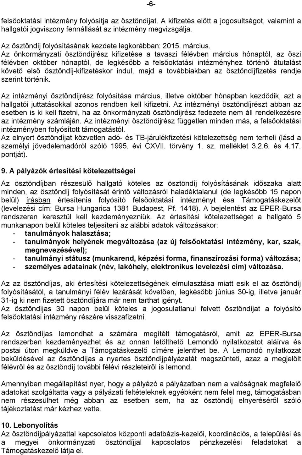 Az önkormányzati ösztöndíjrész kifizetése a tavaszi félévben március hónaptól, az őszi félévben október hónaptól, de legkésőbb a felsőoktatási intézményhez történő átutalást követő első