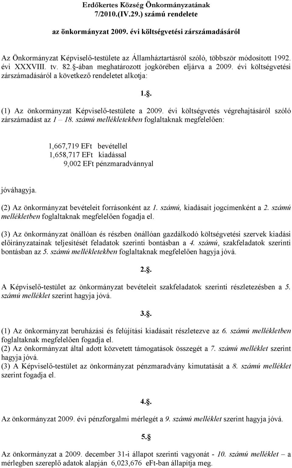 évi költségvetési zárszámadásáról a következő rendeletet alkotja: 1.. (1) Az önkormányzat Képviselő-testülete a 2009. évi költségvetés végrehajtásáról szóló zárszámadást az 1 18.