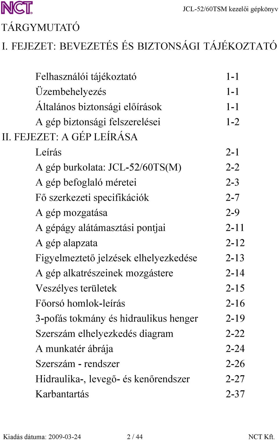 A gép alapzata 2-12 Figyelmeztető jelzések elhelyezkedése 2-13 A gép alkatrészeinek mozgástere 2-14 Veszélyes területek 2-15 Főorsó homlok-leírás 2-16 3-pofás tokmány és hidraulikus