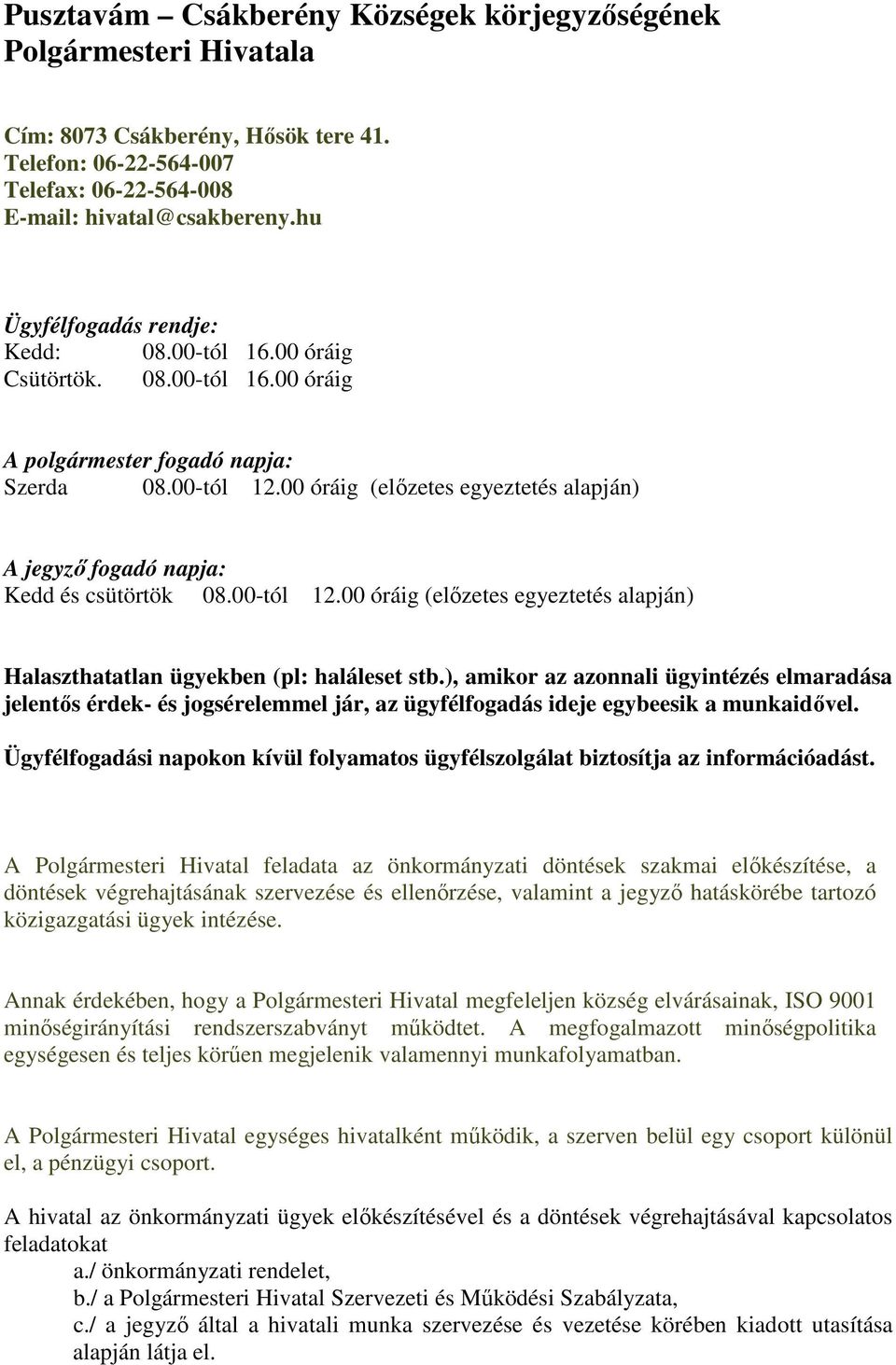 00 óráig (elızetes egyeztetés alapján) A jegyzı fogadó napja: Kedd és csütörtök 08.00-tól 12.00 óráig (elızetes egyeztetés alapján) Halaszthatatlan ügyekben (pl: haláleset stb.