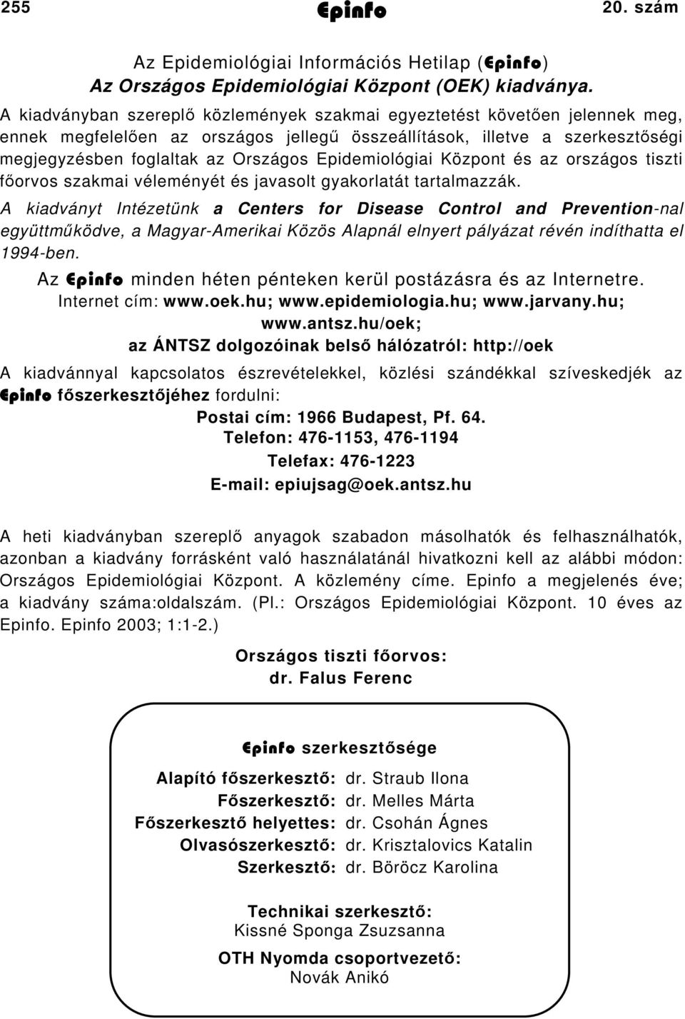 Epidemiológiai Központ és az országos tiszti főorvos szakmai véleményét és javasolt gyakorlatát tartalmazzák.