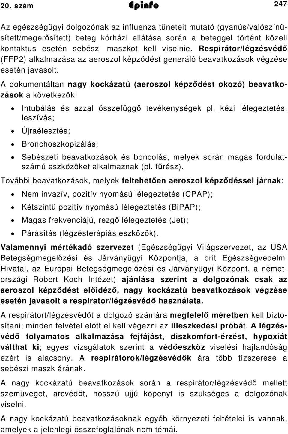 A dokumentáltan nagy kockázatú (aeroszol képződést okozó) beavatkozások a következők: Intubálás és azzal összefüggő tevékenységek pl.