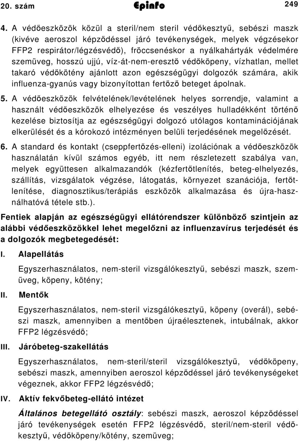 védelmére szemüveg, hosszú ujjú, vízátnemeresztő védőköpeny, vízhatlan, mellet takaró védőkötény ajánlott azon egészségügyi dolgozók számára, akik influenzagyanús vagy bizonyítottan fertőző beteget