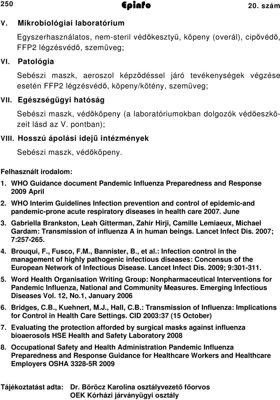 Egészségügyi hatóság Sebészi maszk, védőköpeny (a laboratóriumokban dolgozók védőeszközeit lásd az V. pontban); VIII. Hosszú ápolási idejű intézmények Sebészi maszk, védőköpeny. Felhasznált irodalom:.