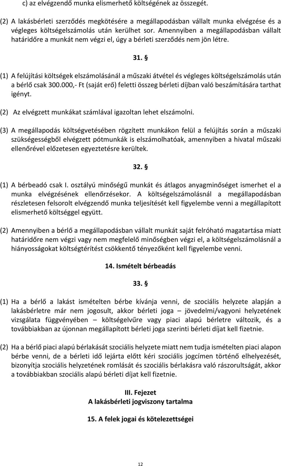 (1) A felújítási költségek elszámolásánál a műszaki átvétel és végleges költségelszámolás után a bérlő csak 300.000,- Ft (saját erő) feletti összeg bérleti díjban való beszámítására tarthat igényt.