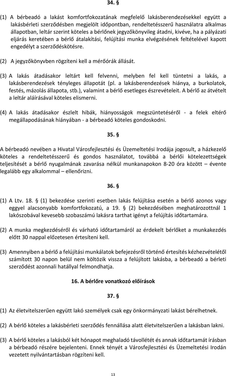 (2) A jegyzőkönyvben rögzíteni kell a mérőórák állását. (3) A lakás átadásakor leltárt kell felvenni, melyben fel kell tüntetni a lakás, a lakásberendezések tényleges állapotát (pl.