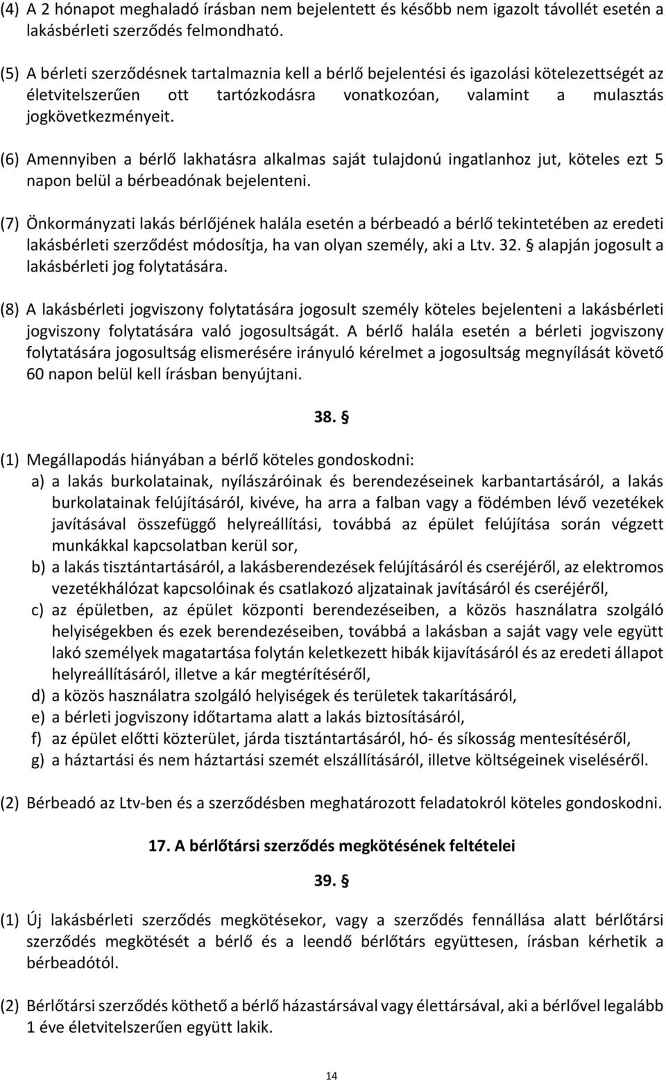 (6) Amennyiben a bérlő lakhatásra alkalmas saját tulajdonú ingatlanhoz jut, köteles ezt 5 napon belül a bérbeadónak bejelenteni.