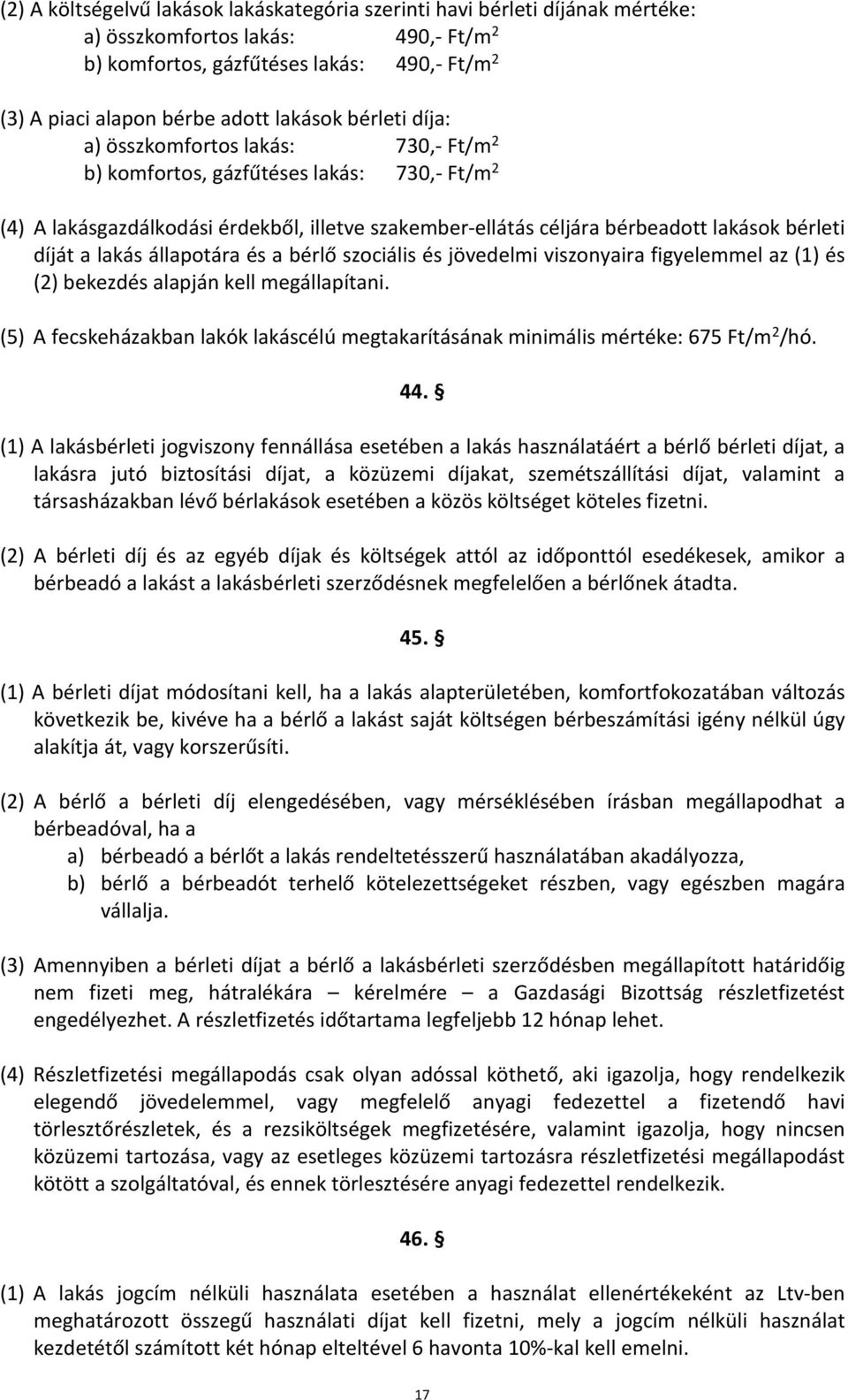 díját a lakás állapotára és a bérlő szociális és jövedelmi viszonyaira figyelemmel az (1) és (2) bekezdés alapján kell megállapítani.