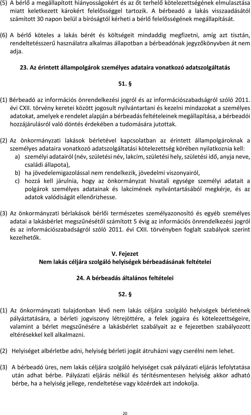 (6) A bérlő köteles a lakás bérét és költségeit mindaddig megfizetni, amíg azt tisztán, rendeltetésszerű használatra alkalmas állapotban a bérbeadónak jegyzőkönyvben át nem adja. 23.