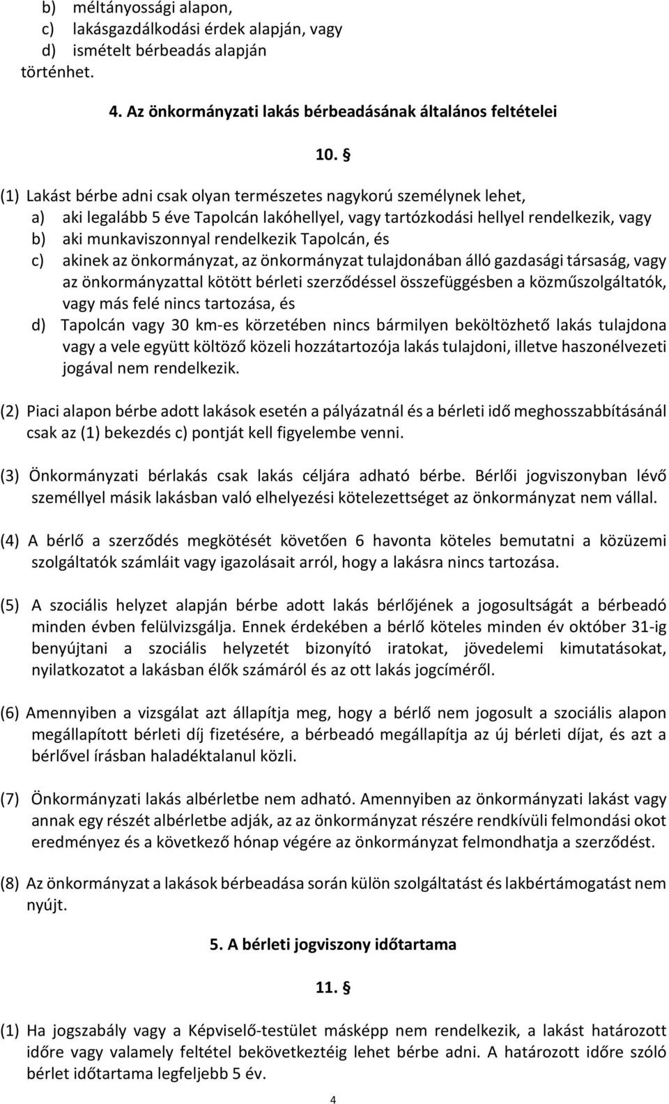 Tapolcán, és c) akinek az önkormányzat, az önkormányzat tulajdonában álló gazdasági társaság, vagy az önkormányzattal kötött bérleti szerződéssel összefüggésben a közműszolgáltatók, vagy más felé