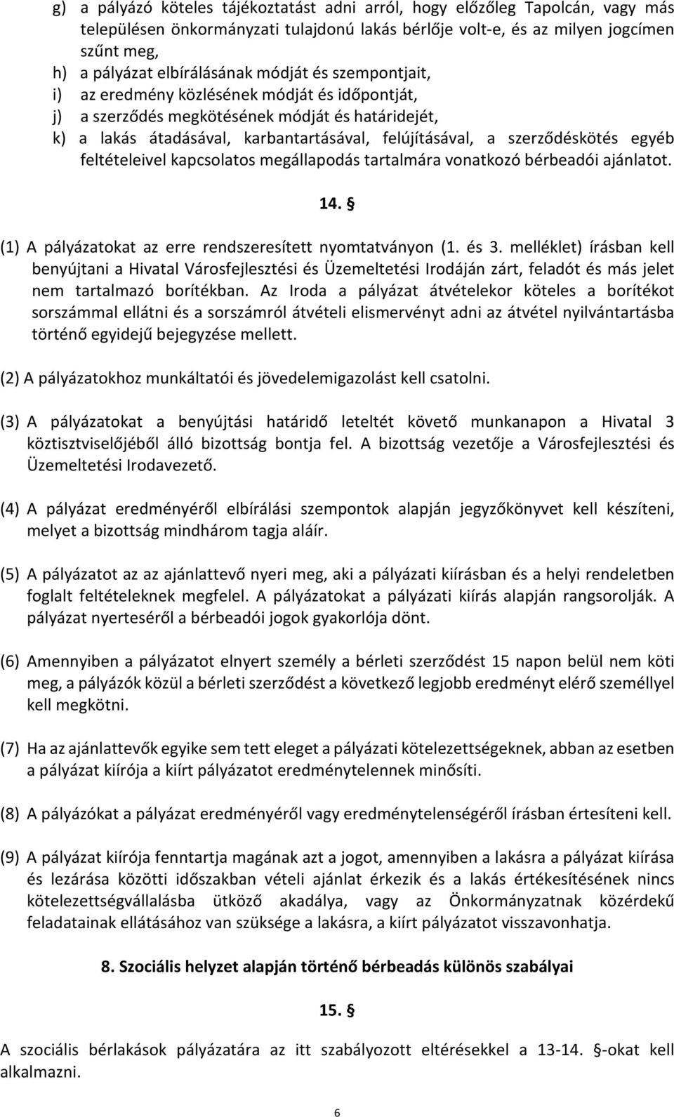 egyéb feltételeivel kapcsolatos megállapodás tartalmára vonatkozó bérbeadói ajánlatot. 14. (1) A pályázatokat az erre rendszeresített nyomtatványon (1. és 3.