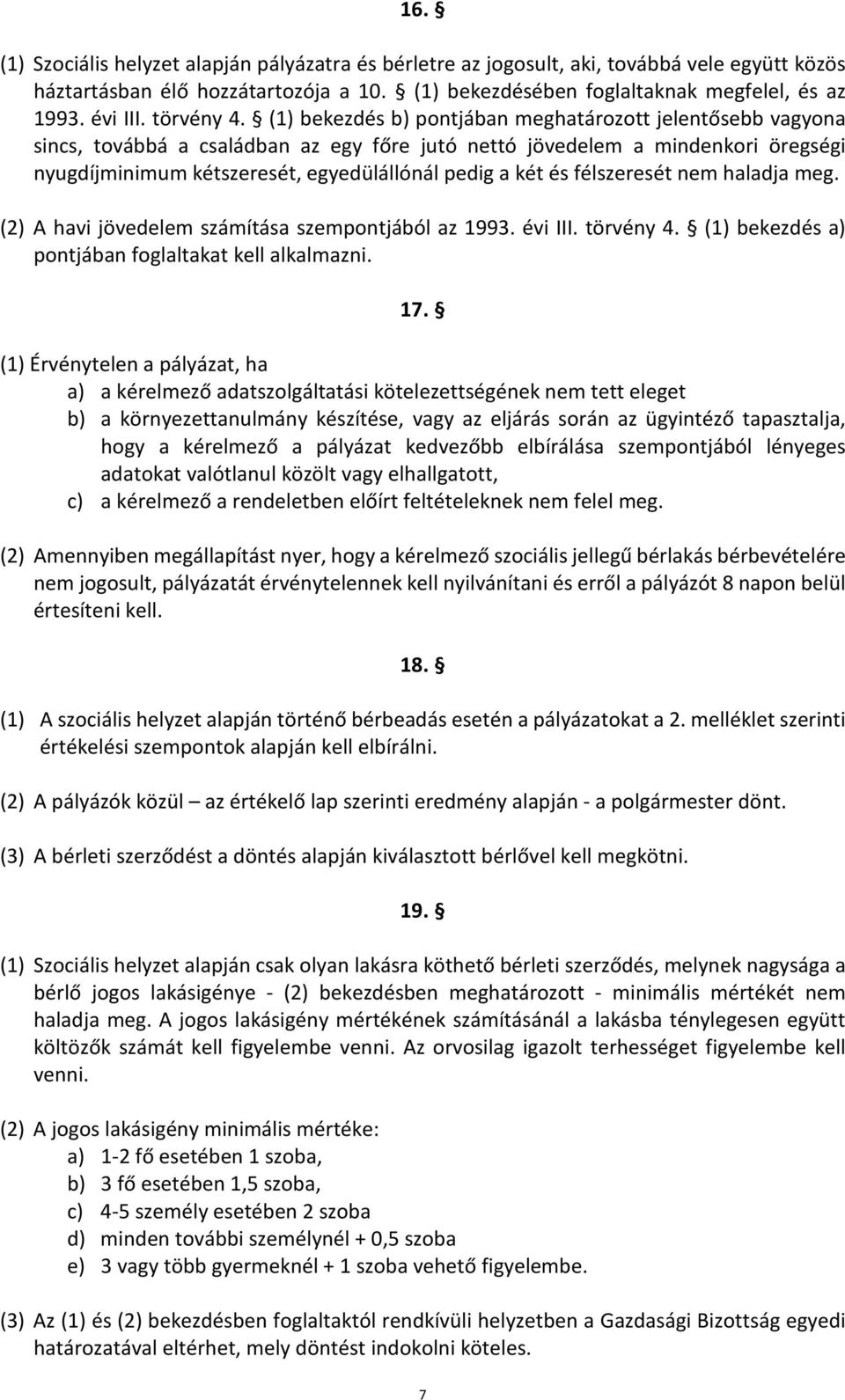 (1) bekezdés b) pontjában meghatározott jelentősebb vagyona sincs, továbbá a családban az egy főre jutó nettó jövedelem a mindenkori öregségi nyugdíjminimum kétszeresét, egyedülállónál pedig a két és