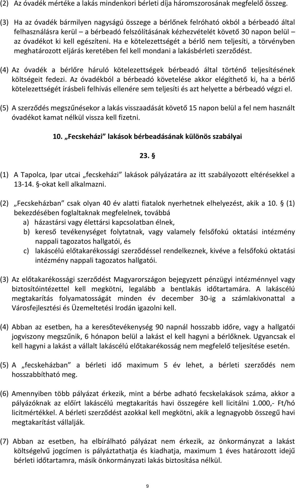 egészíteni. Ha e kötelezettségét a bérlő nem teljesíti, a törvényben meghatározott eljárás keretében fel kell mondani a lakásbérleti szerződést.