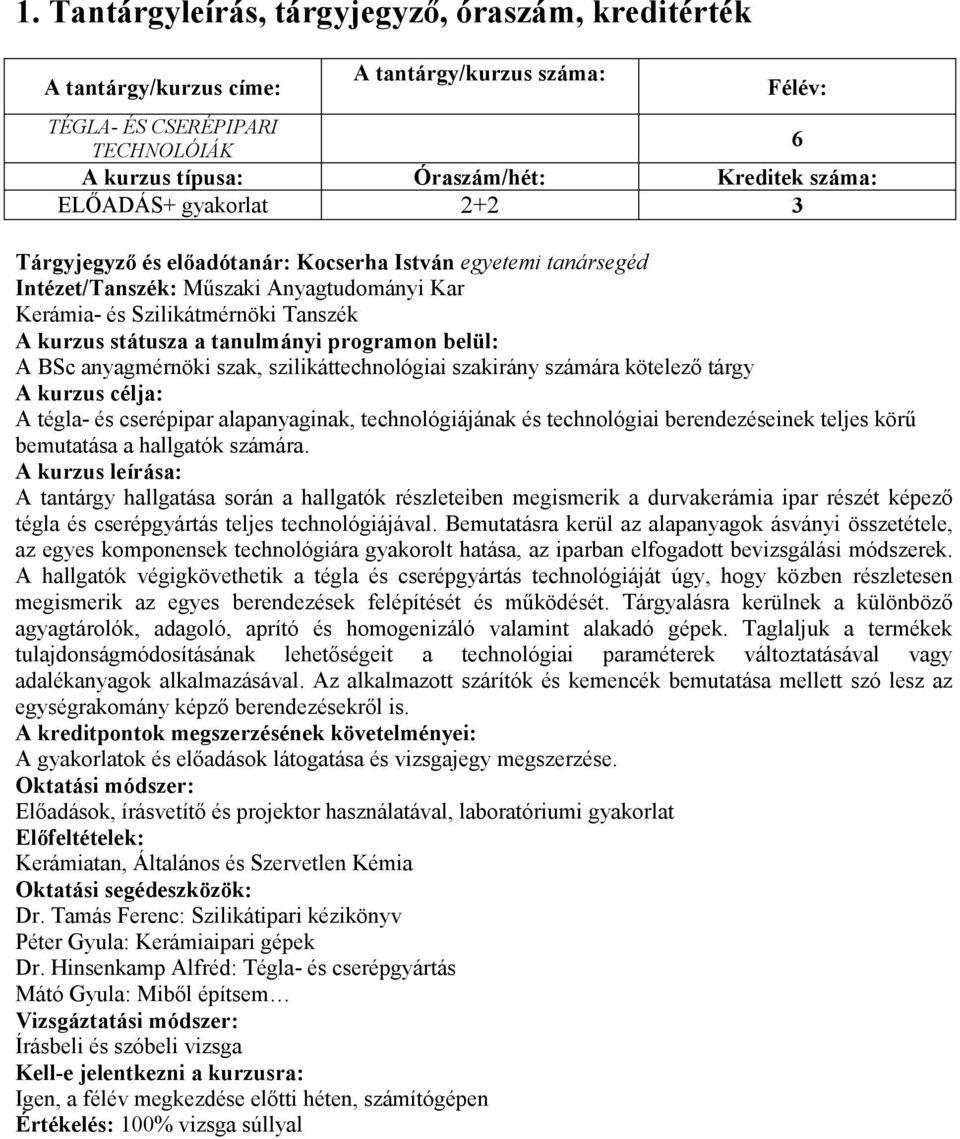 programon belül: A BSc anyagmérnöki szak, szilikáttechnológiai szakirány számára kötelezı tárgy A kurzus célja: A tégla- és cserépipar alapanyaginak, technológiájának és technológiai berendezéseinek