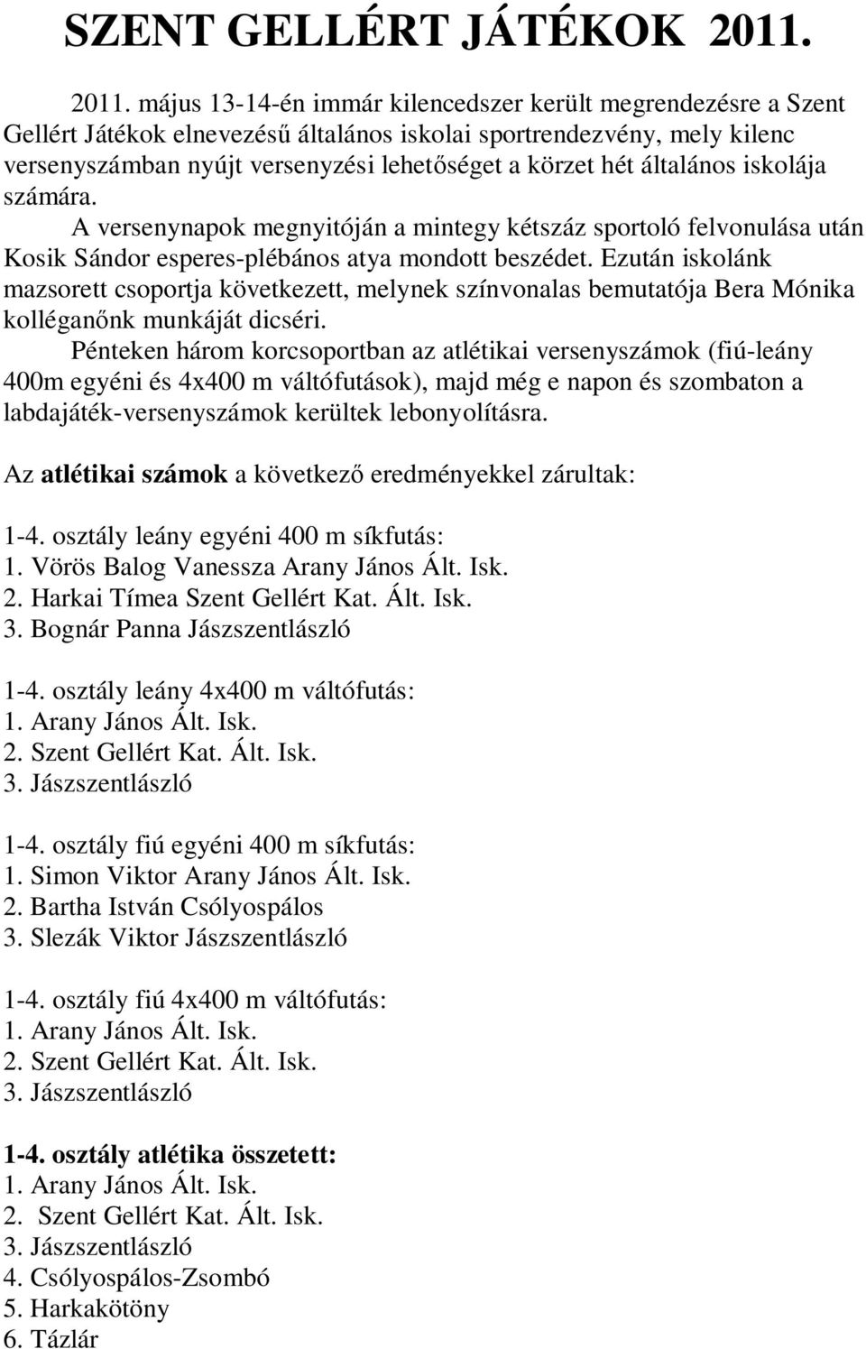 hét általános iskolája számára. A versenynapok megnyitóján a mintegy kétszáz sportoló felvonulása után Kosik Sándor esperes-plébános atya mondott beszédet.