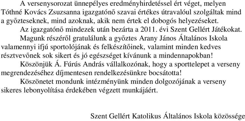 Magunk részéről gratulálunk a győztes Arany János Általános Iskola valamennyi ifjú sportolójának és felkészítőinek, valamint minden kedves résztvevőnek sok sikert és jó egészséget kívánunk a