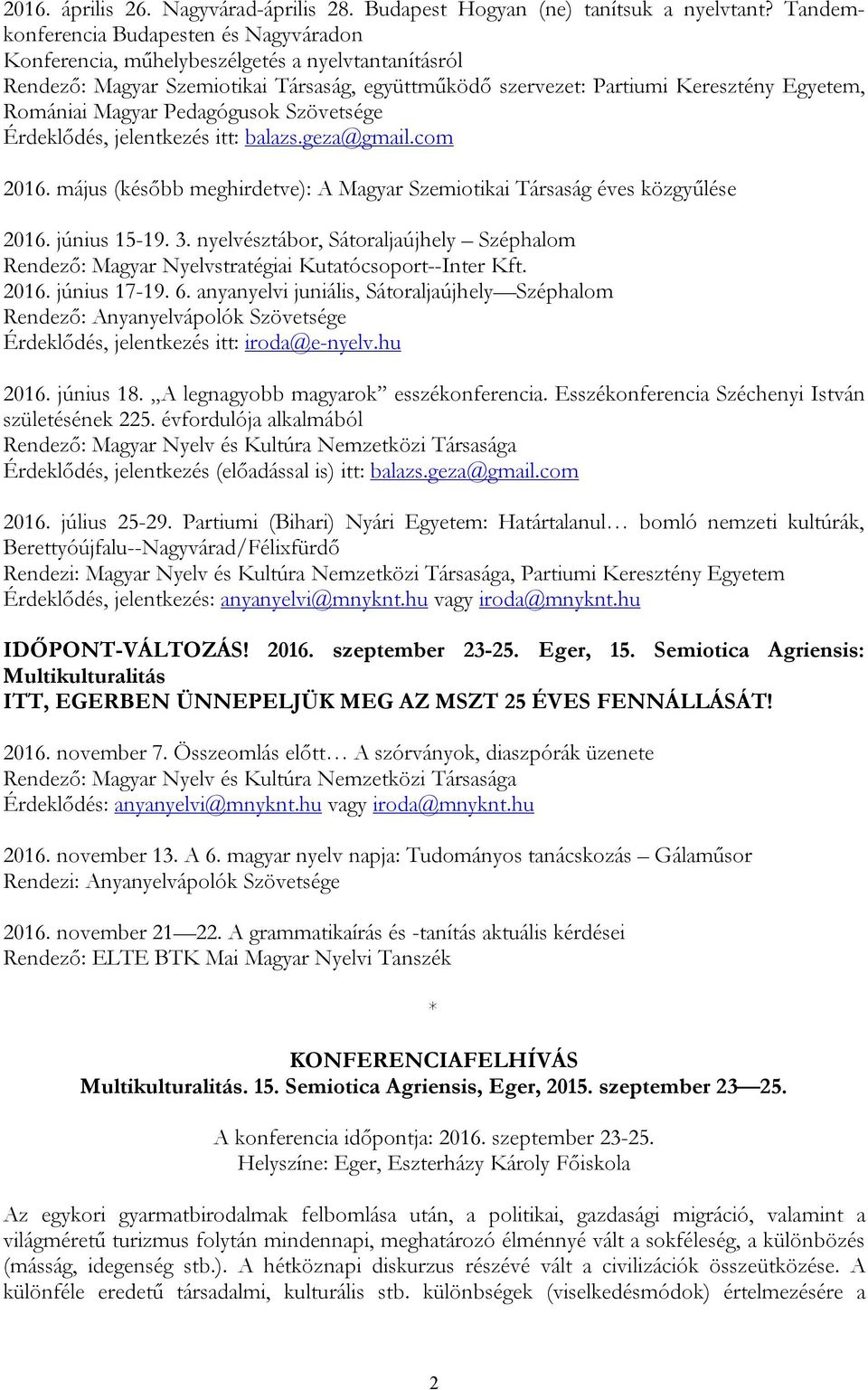 Magyar Pedagógusok Szövetsége Érdeklődés, jelentkezés itt: balazs.geza@gmail.com 2016. május (később meghirdetve): A Magyar Szemiotikai Társaság éves közgyűlése 2016. június 15-19. 3.