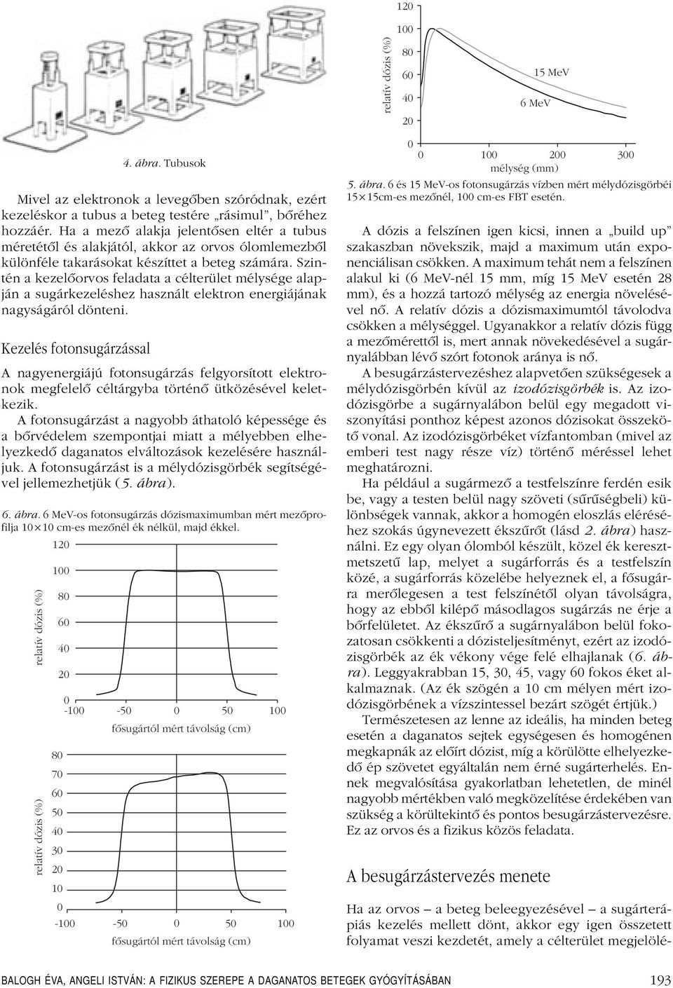 Szintén a kezelôorvos feladata a célterület mélysége alapján a sugárkezeléshez használtelektron energiájának nagyságáról dönteni.