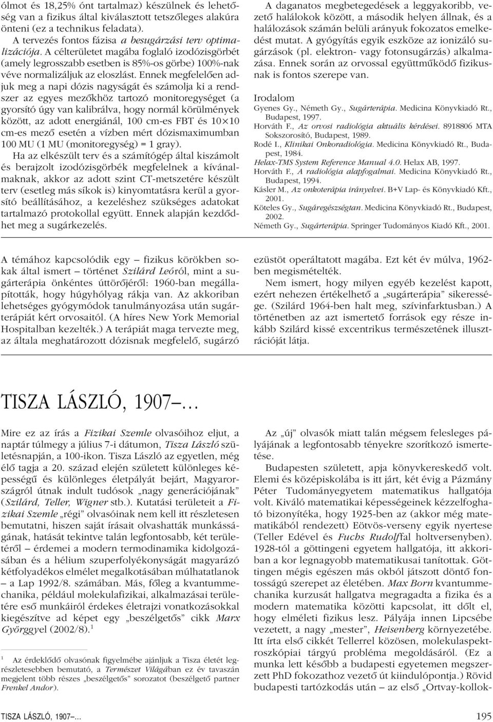 Ennek megfelelôen adjuk meg a napi dózis nagyságát és számolja ki a rendszer az egyes mezôkhöz tartozó monitoregységet (a gyorsító úgy van kalibrálva, hogy normál körülmények között, az adott