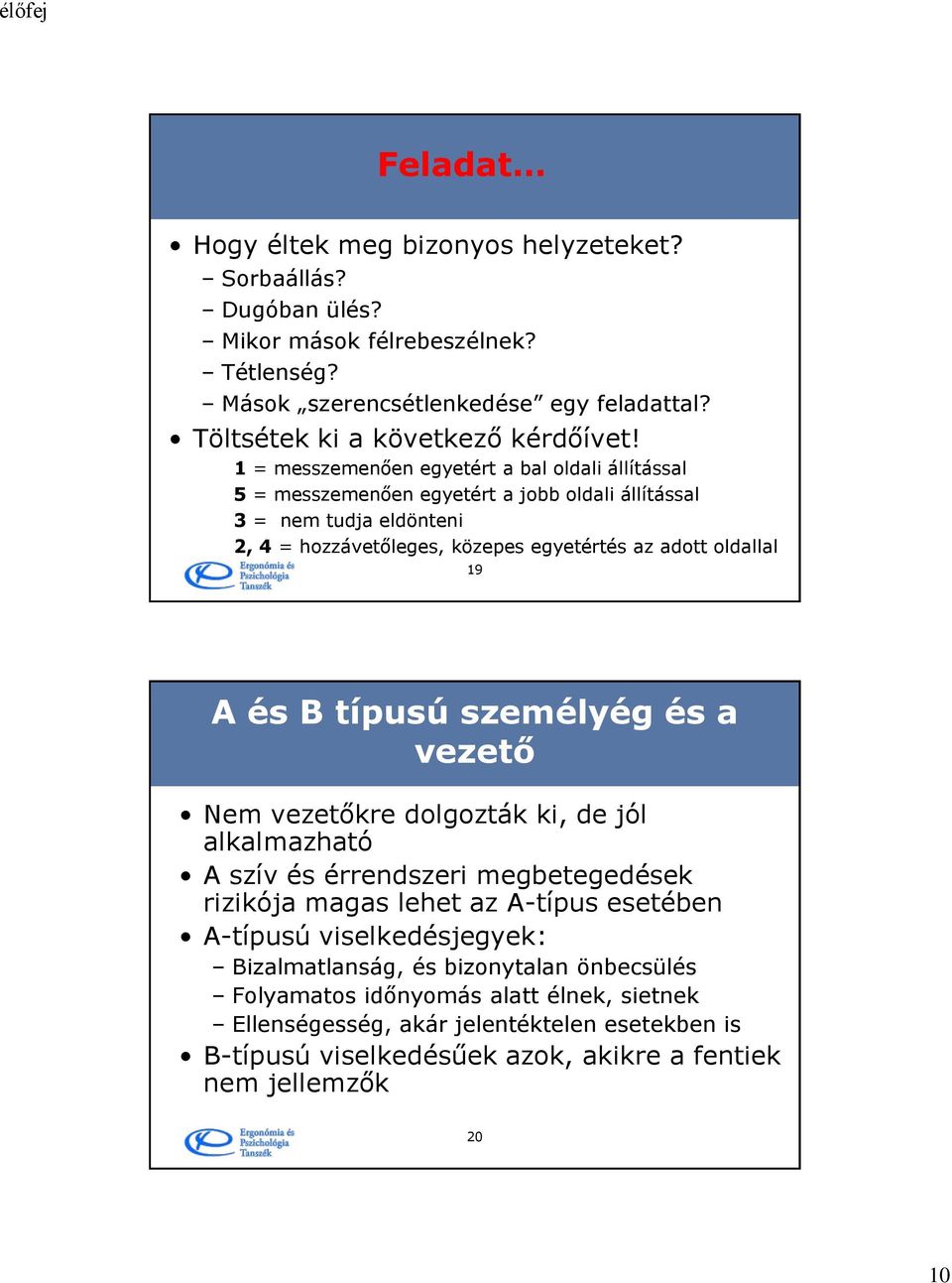 és B típusú személyég és a vezető Nem vezetőkre dolgozták ki, de jól alkalmazható A szív és érrendszeri megbetegedések rizikója magas lehet az A-típus esetében A-típusú viselkedésjegyek: