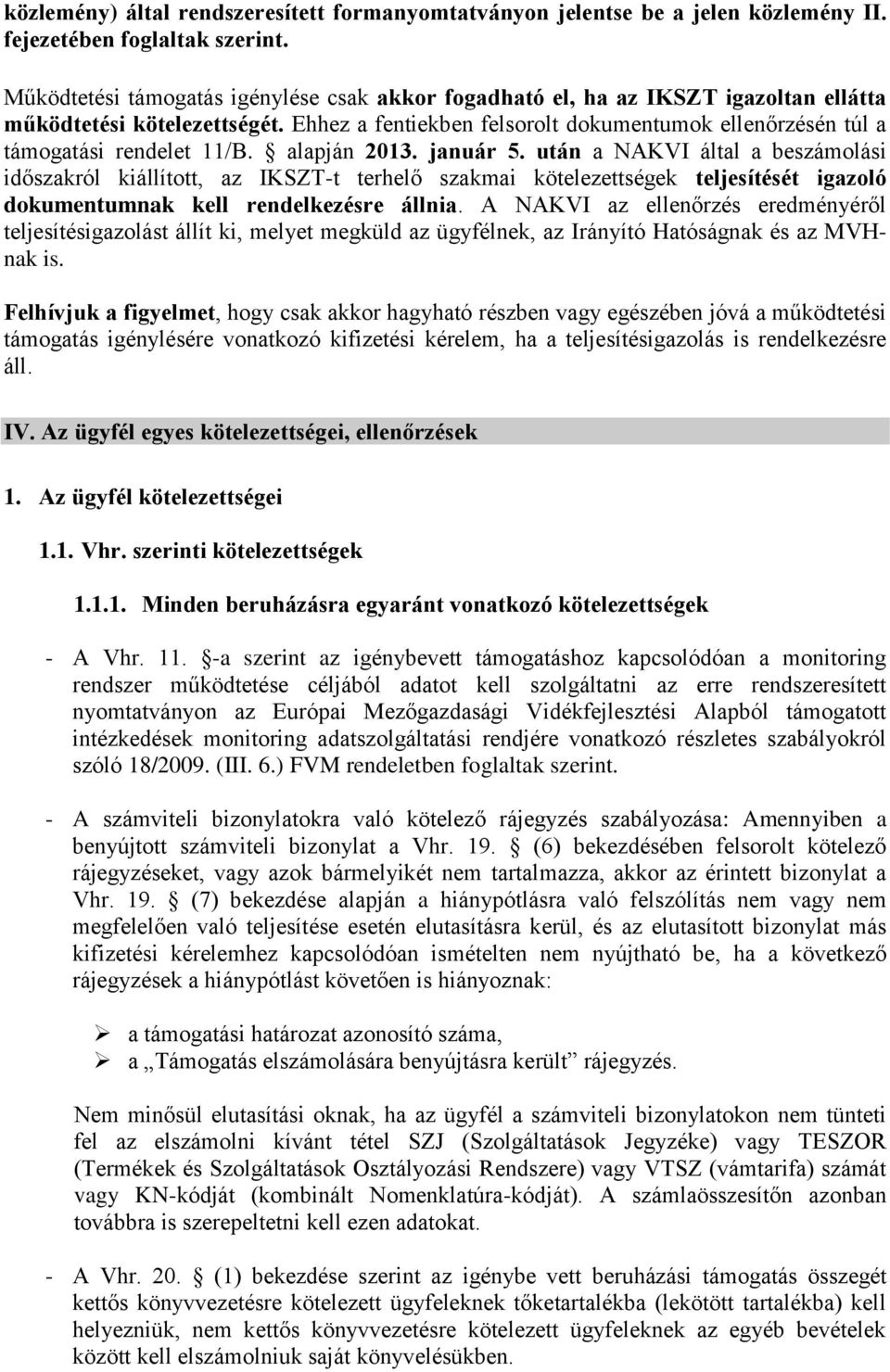 Ehhez a fentiekben felsorolt dokumentumok ellenőrzésén túl a támogatási rendelet 11/B. alapján 2013. január 5.