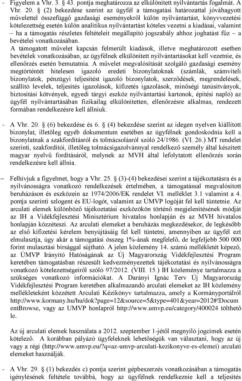 nyilvántartást köteles vezetni a kiadásai, valamint ha a támogatás részletes feltételeit megállapító jogszabály ahhoz joghatást fűz a bevételei vonatkozásában.