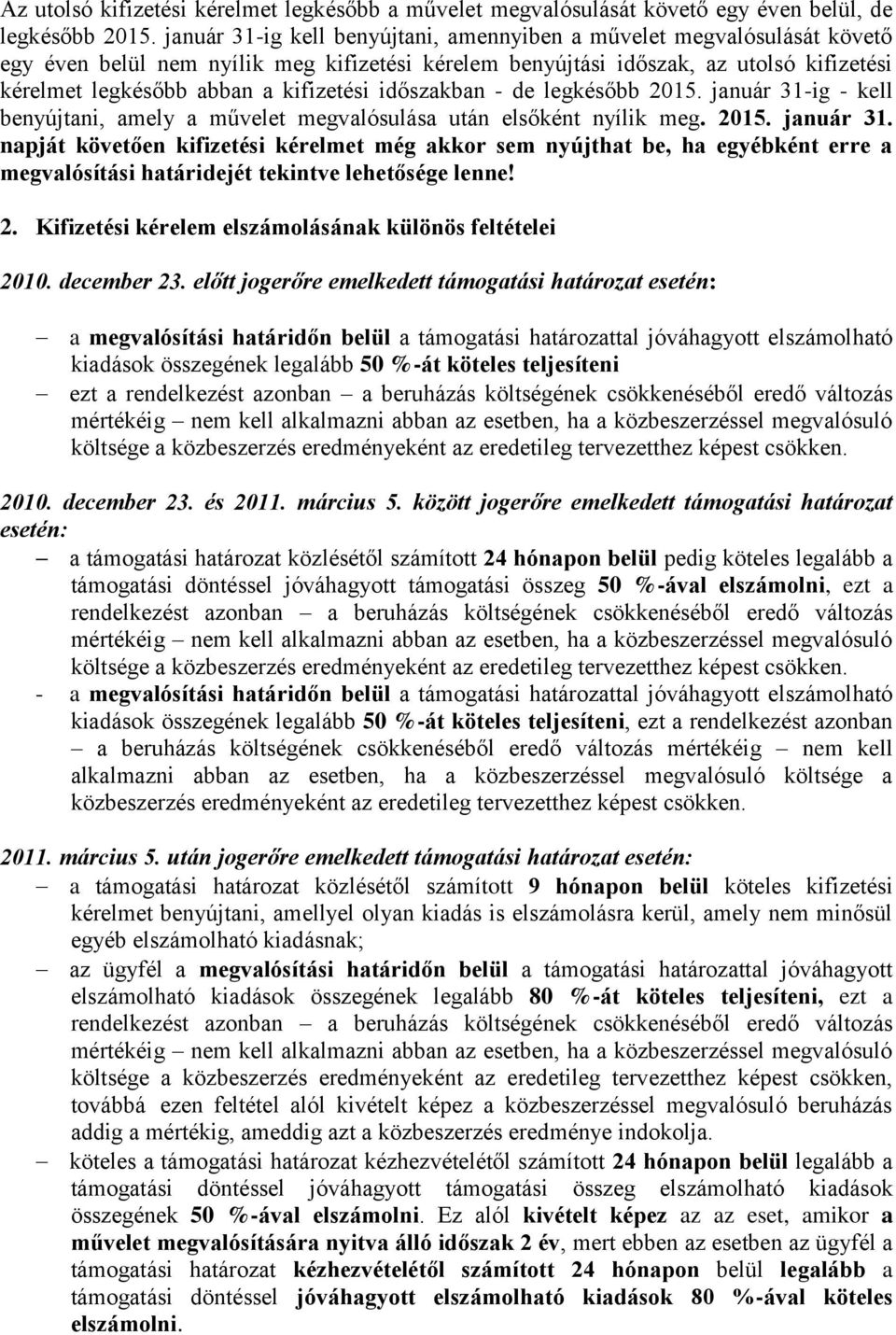 kifizetési időszakban - de legkésőbb 2015. január 31-ig - kell benyújtani, amely a művelet megvalósulása után elsőként nyílik meg. 2015. január 31. napját követően kifizetési kérelmet még akkor sem nyújthat be, ha egyébként erre a megvalósítási határidejét tekintve lehetősége lenne!