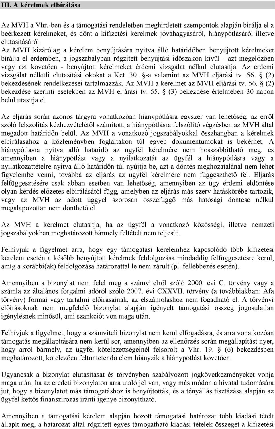 Az MVH kizárólag a kérelem benyújtására nyitva álló határidőben benyújtott kérelmeket bírálja el érdemben, a jogszabályban rögzített benyújtási időszakon kívül - azt megelőzően vagy azt követően -