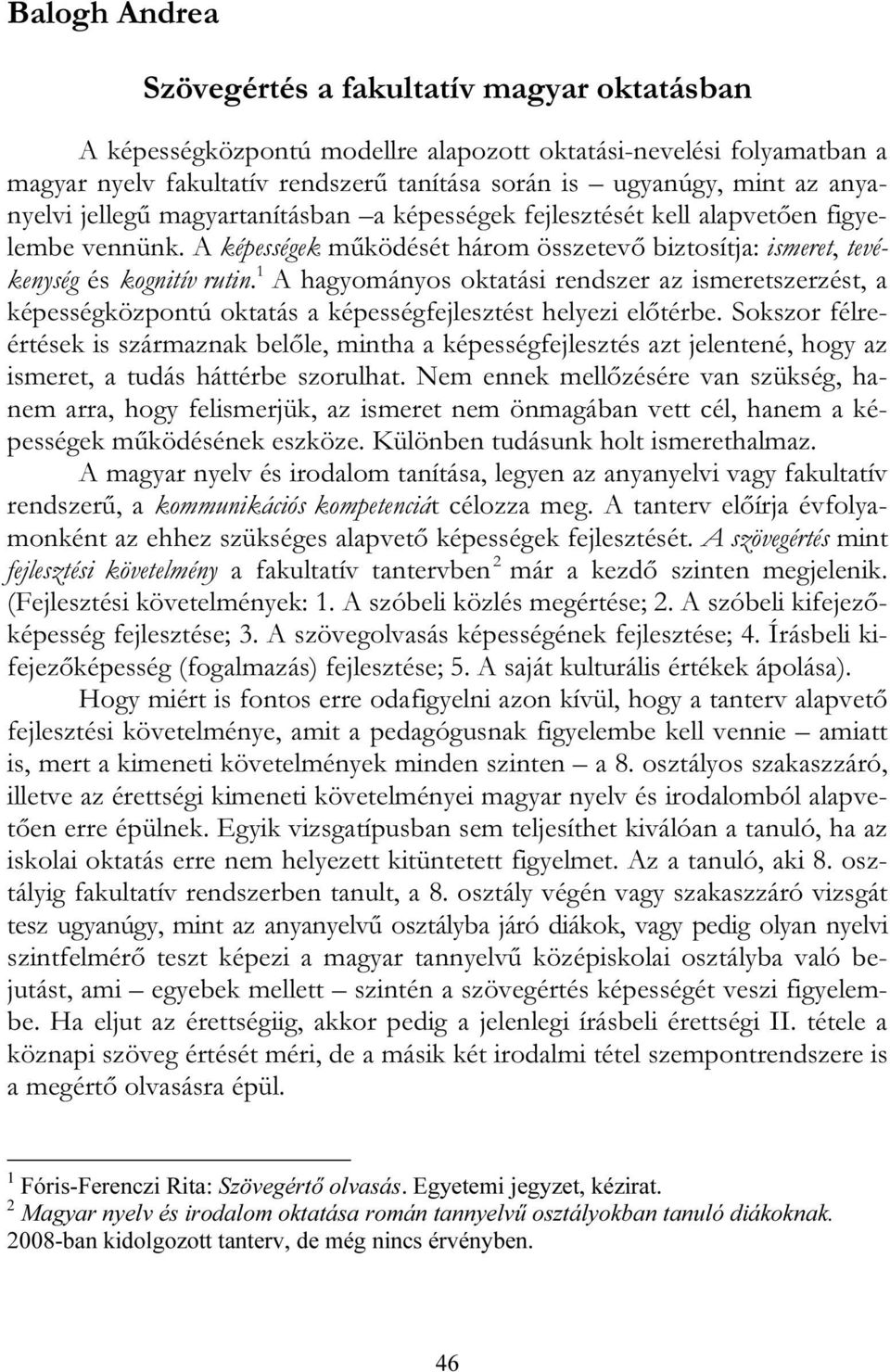 1 A hagyományos oktatási rendszer az ismeretszerzést, a képességközpontú oktatás a képességfejlesztést helyezi előtérbe.