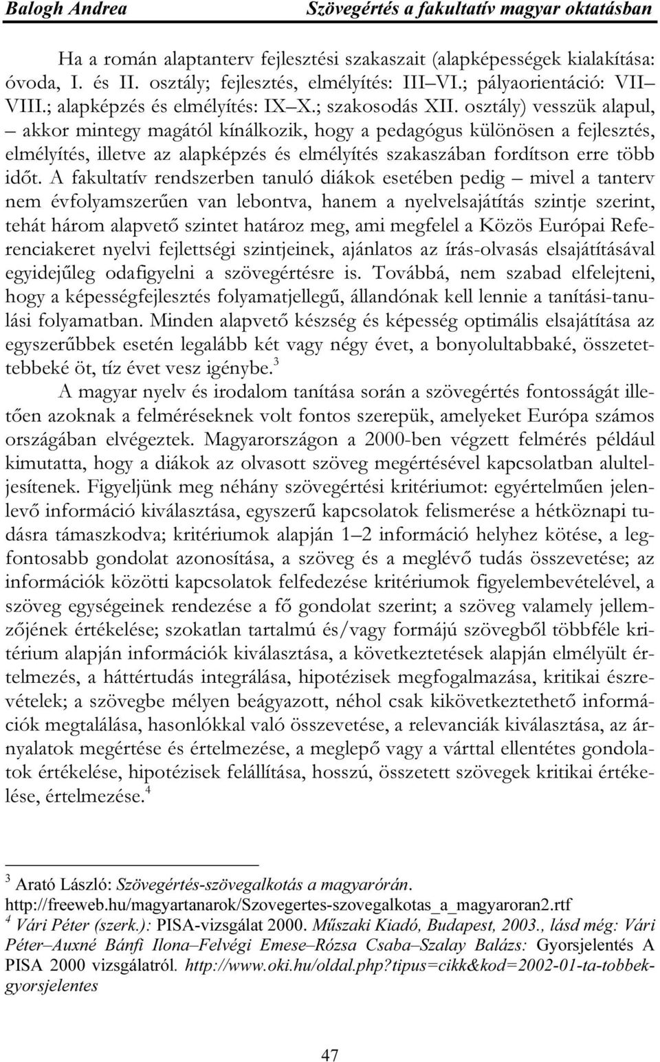 osztály) vesszük alapul, akkor mintegy magától kínálkozik, hogy a pedagógus különösen a fejlesztés, elmélyítés, illetve az alapképzés és elmélyítés szakaszában fordítson erre több időt.