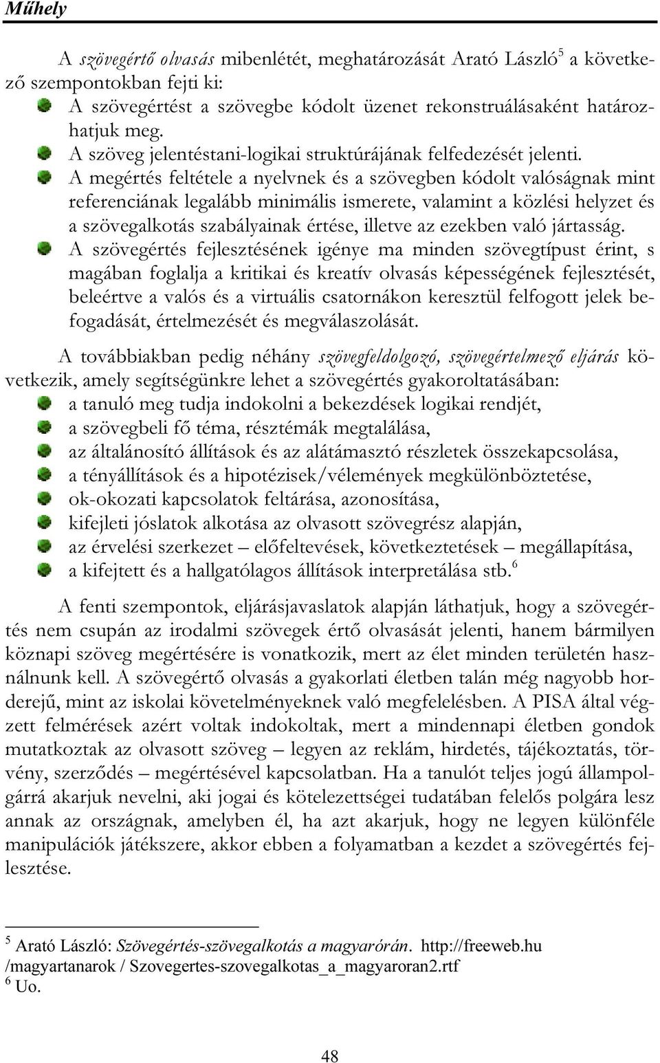 A megértés feltétele a nyelvnek és a szövegben kódolt valóságnak mint referenciának legalább minimális ismerete, valamint a közlési helyzet és a szövegalkotás szabályainak értése, illetve az ezekben