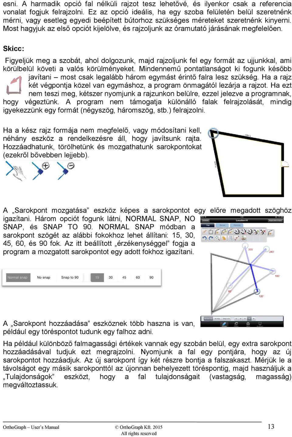 Most hagyjuk az első opciót kijelölve, és rajzoljunk az óramutató járásának megfelelően.