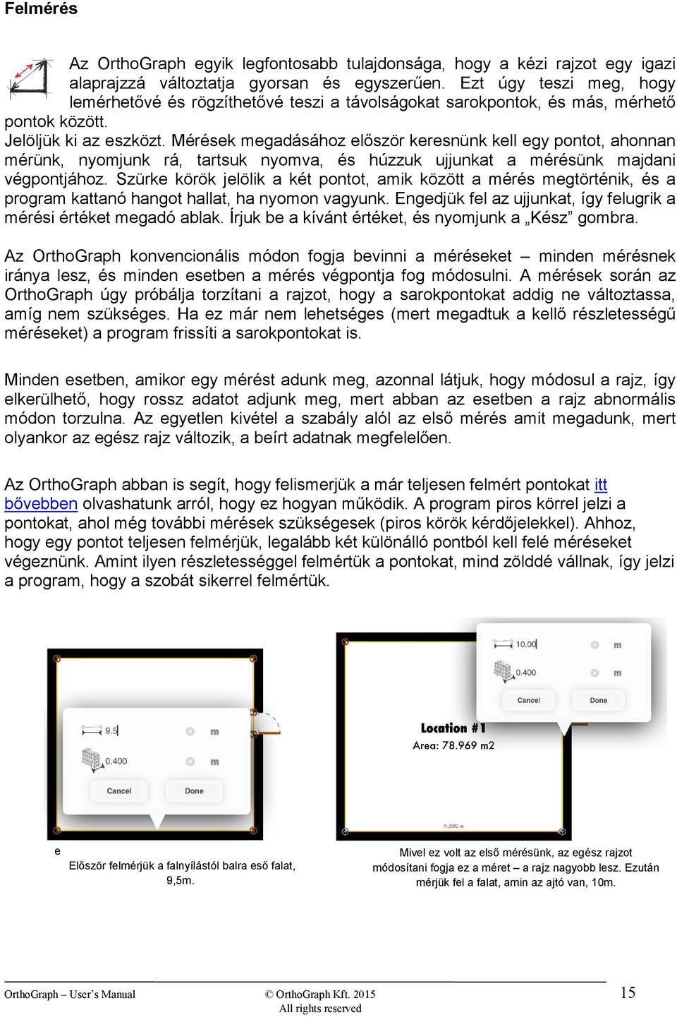Mérések megadásához először keresnünk kell egy pontot, ahonnan mérünk, nyomjunk rá, tartsuk nyomva, és húzzuk ujjunkat a mérésünk majdani végpontjához.