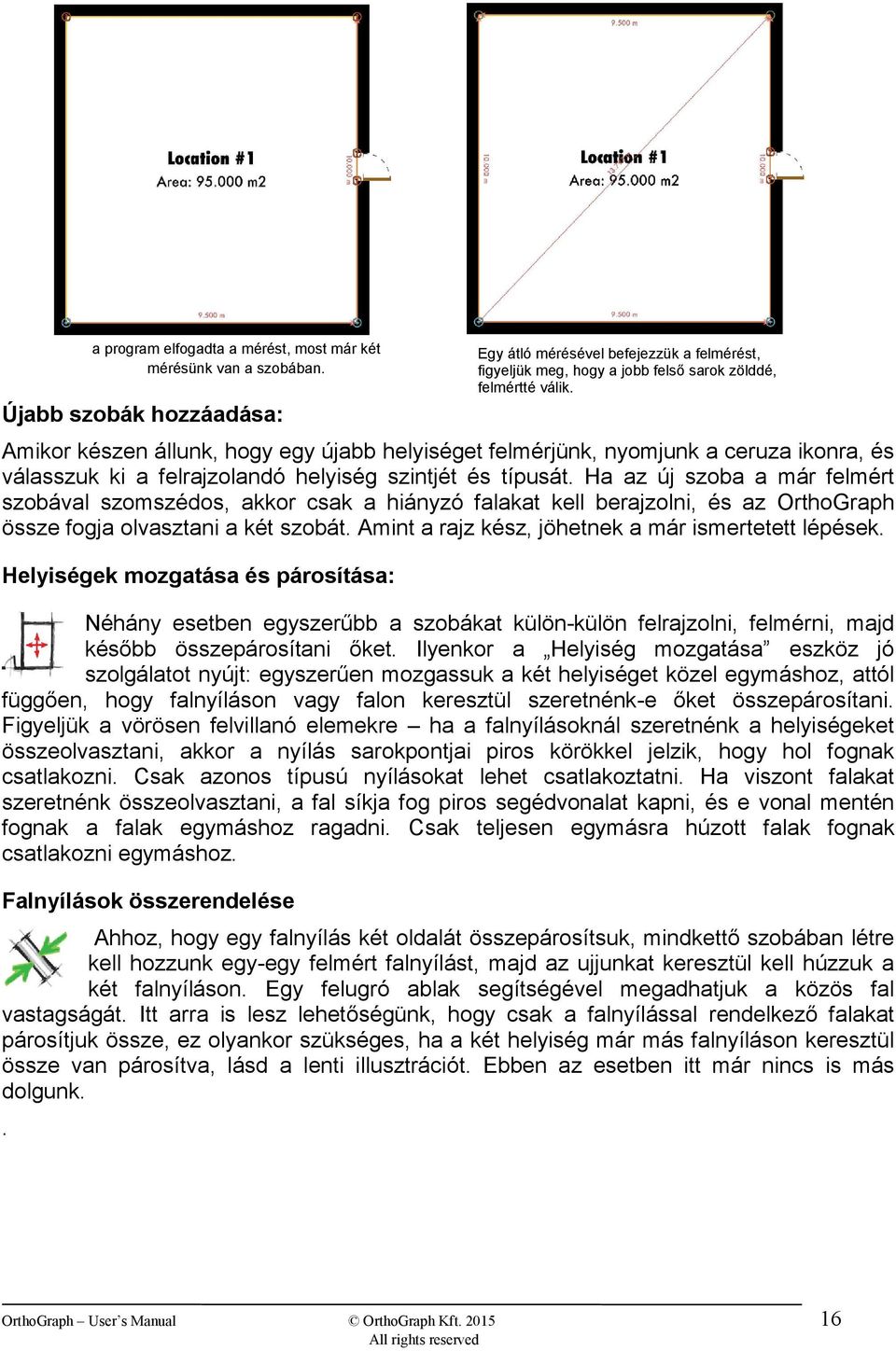 Ha az új szoba a már felmért szobával szomszédos, akkor csak a hiányzó falakat kell berajzolni, és az OrthoGraph össze fogja olvasztani a két szobát.