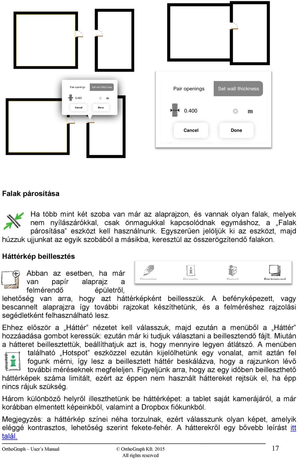 Háttérkép beillesztés Abban az esetben, ha már van papír alaprajz a felmérendő épületről, lehetőség van arra, hogy azt háttérképként beillesszük.